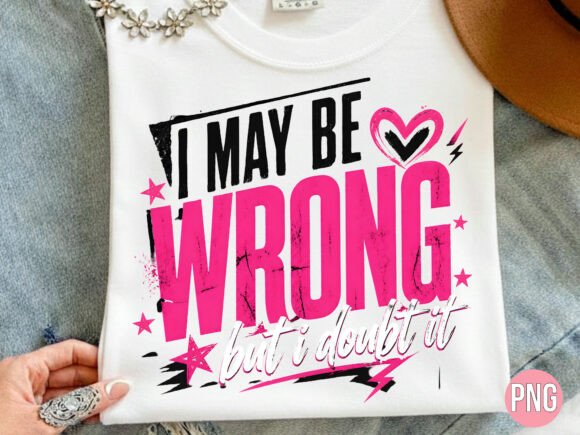 I May Be Wrong Sassy Quote PNG: A Powerful Tool for Modern Creatives
